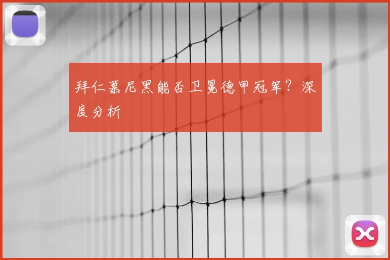 拜仁慕尼黑能否卫冕德甲冠军？深度分析